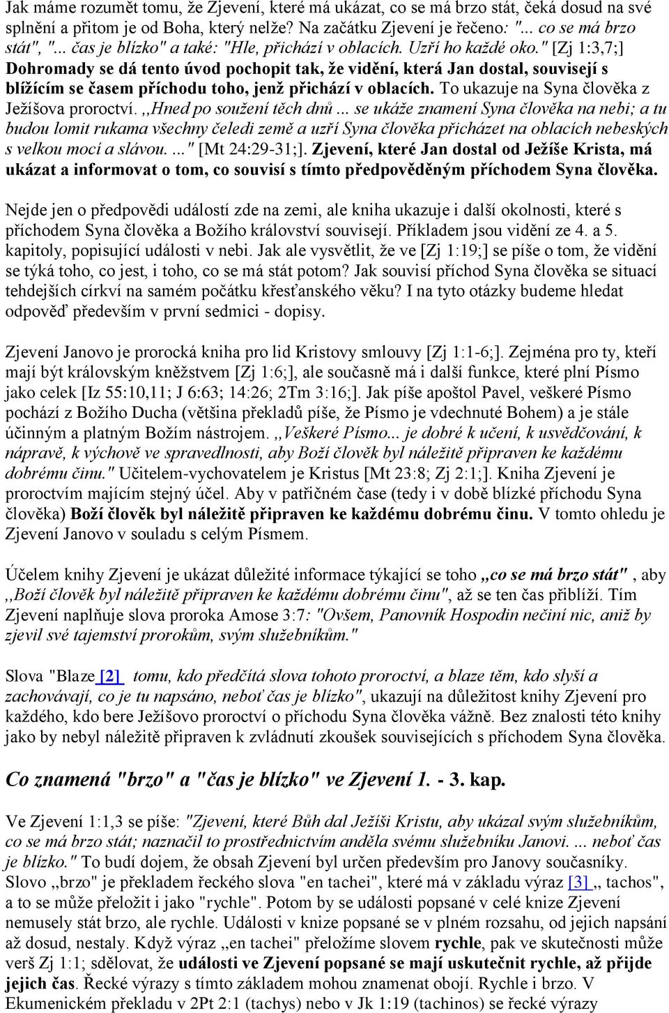 " [Zj 1:3,7;] Dohromady se dá tento úvod pochopit tak, že vidění, která Jan dostal, souvisejí s blížícím se časem příchodu toho, jenž přichází v oblacích.