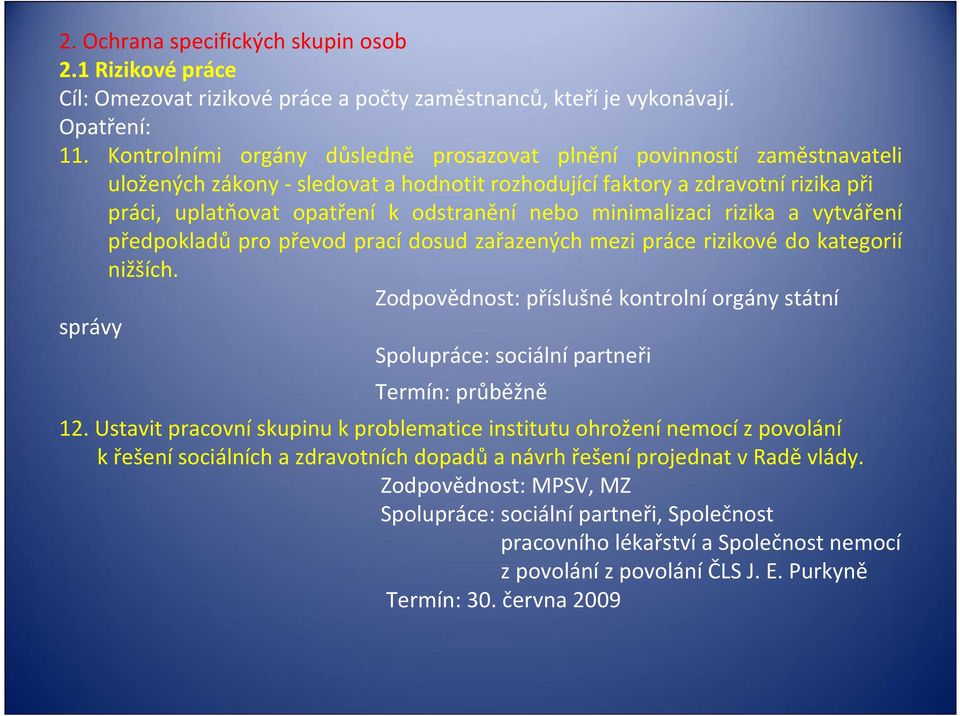 minimalizaci rizika a vytváření předpokladů pro převod prací dosud zařazených mezi práce rizikové do kategorií nižších.