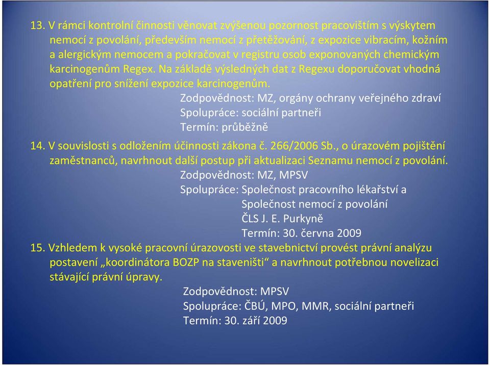 Zodpovědnost: MZ, orgány ochrany veřejného zdraví Spolupráce: sociální partneři Termín: průběžně 14. V souvislosti s odložením účinnosti zákona č. 266/2006 Sb.