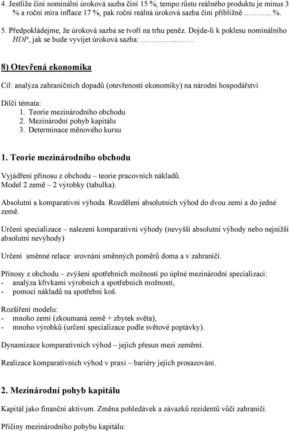 Dojde-li k poklesu nominálního HDP, jak se bude vyvíjet úroková sazba: 8) Otevřená ekonomika Cíl: analýza zahraničních dopadů (otevřenosti ekonomiky) na národní hospodářství Dílčí témata: 1.