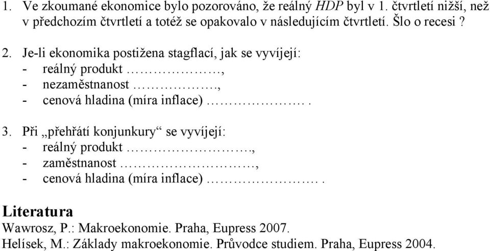 Je-li ekonomika postižena stagflací, jak se vyvíjejí: - reálný produkt, - nezaměstnanost., - cenová hladina (míra inflace).. 3.