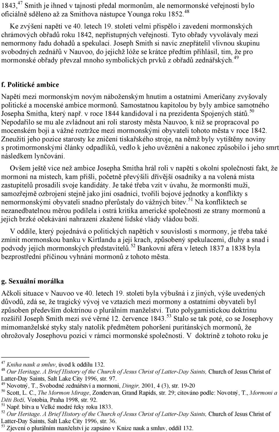 Joseph Smith si navíc znepřátelil vlivnou skupinu svobodných zednářů v Nauvoo, do jejichž lóže se krátce předtím přihlásil, tím, že pro mormonské obřady převzal mnoho symbolických prvků z obřadů