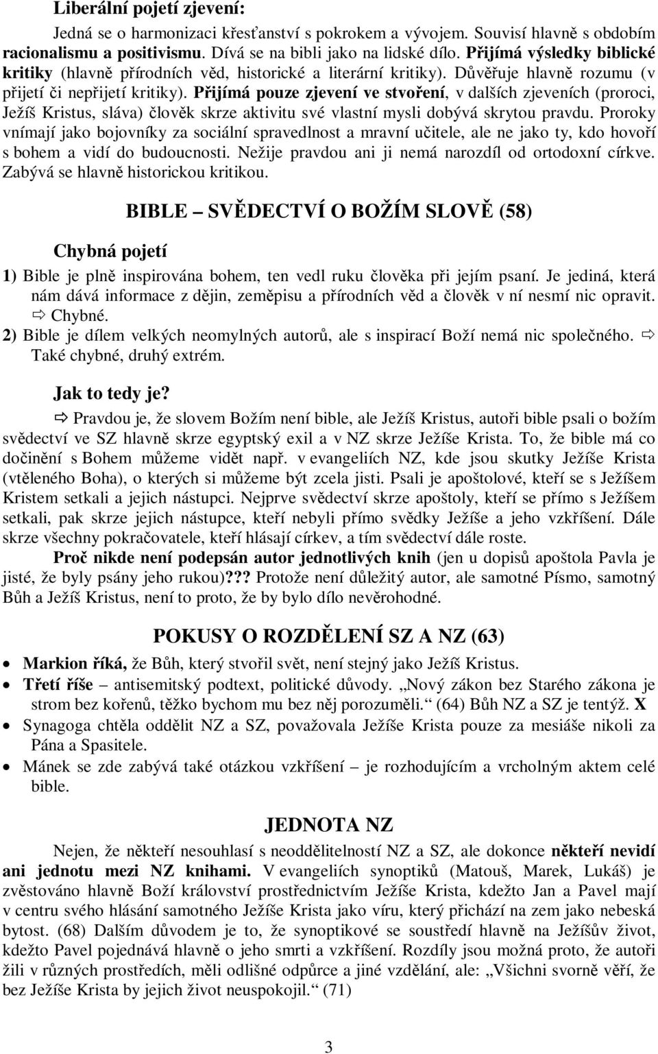 Pijímá pouze zjevení ve stvoení, v dalších zjeveních (proroci, Ježíš Kristus, sláva) lovk skrze aktivitu své vlastní mysli dobývá skrytou pravdu.