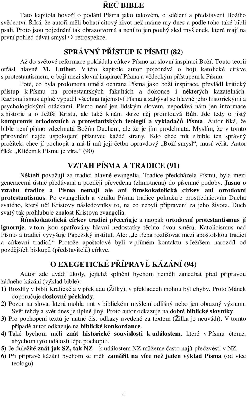 SPRÁVNÝ PÍSTUP K PÍSMU (82) Až do svtové reformace pokládala církev Písmo za slovní inspiraci Boží. Touto teorií otásl hlavn M. Luther.