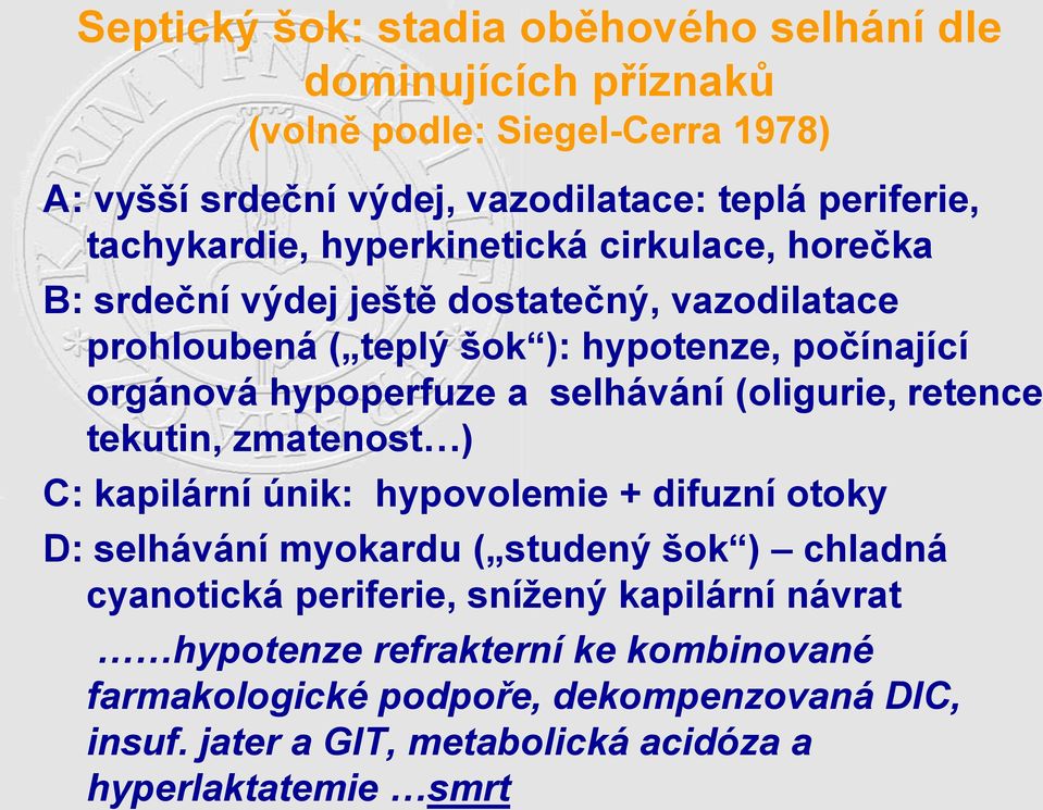 hypoperfuze a selhávání (oligurie, retence tekutin, zmatenost ) C: kapilární únik: hypovolemie + difuzní otoky D: selhávání myokardu ( studený šok ) chladná