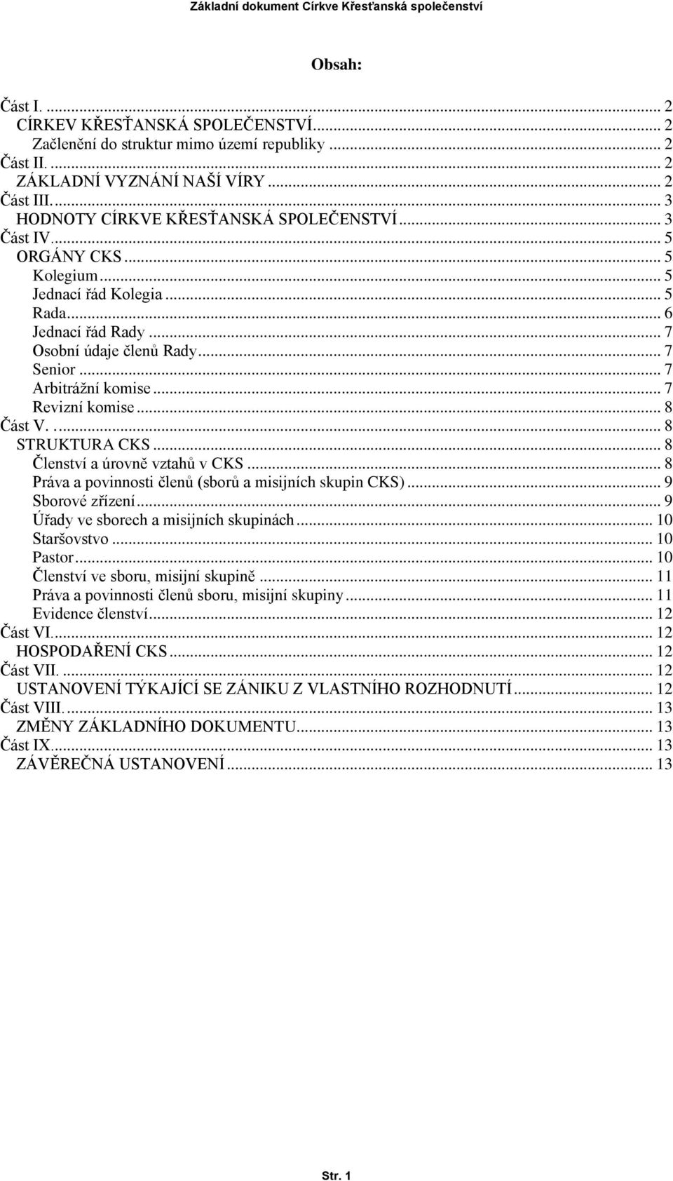 .. 7 Arbitrážní komise... 7 Revizní komise... 8 Část V..... 8 STRUKTURA CKS... 8 Členství a úrovně vztahů v CKS... 8 Práva a povinnosti členů (sborů a misijních skupin CKS)... 9 Sborové zřízení.