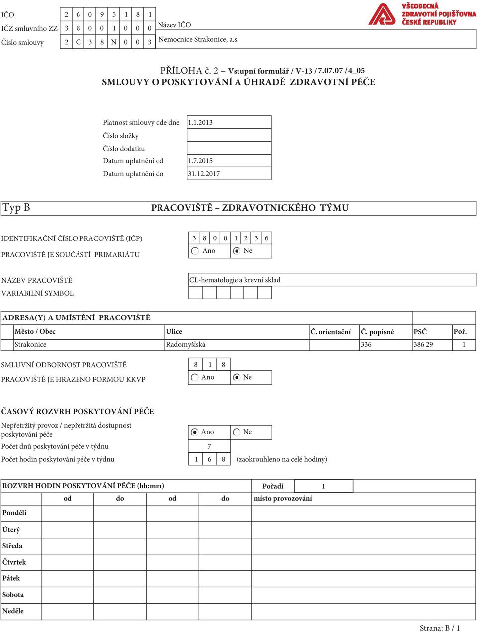 2017 Typ B PRACOVIŠTĚ ZDRAVOTNICKÉHO TÝMU IDENTIFIKAČNÍ ČÍSLO PRACOVIŠTĚ (IČP) 3 8 0 0 1 2 3 6 Ano Ne PRACOVIŠTĚ JE SOUČÁSTÍ PRIMARIÁTU NÁZEV PRACOVIŠTĚ VARIABILNÍ SYMBOL CL-hematologie a krevní