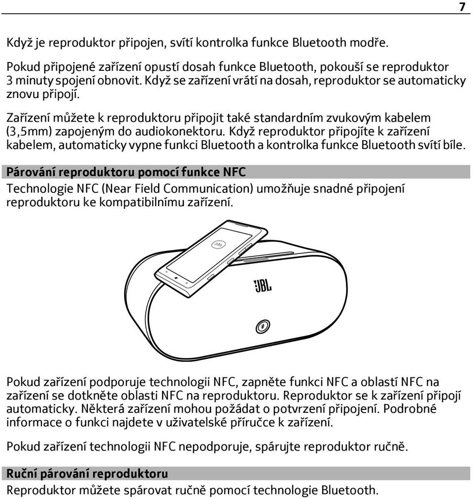 Když reproduktor připojíte k zařízení kabelem, automaticky vypne funkci Bluetooth a kontrolka funkce Bluetooth svítí bíle.