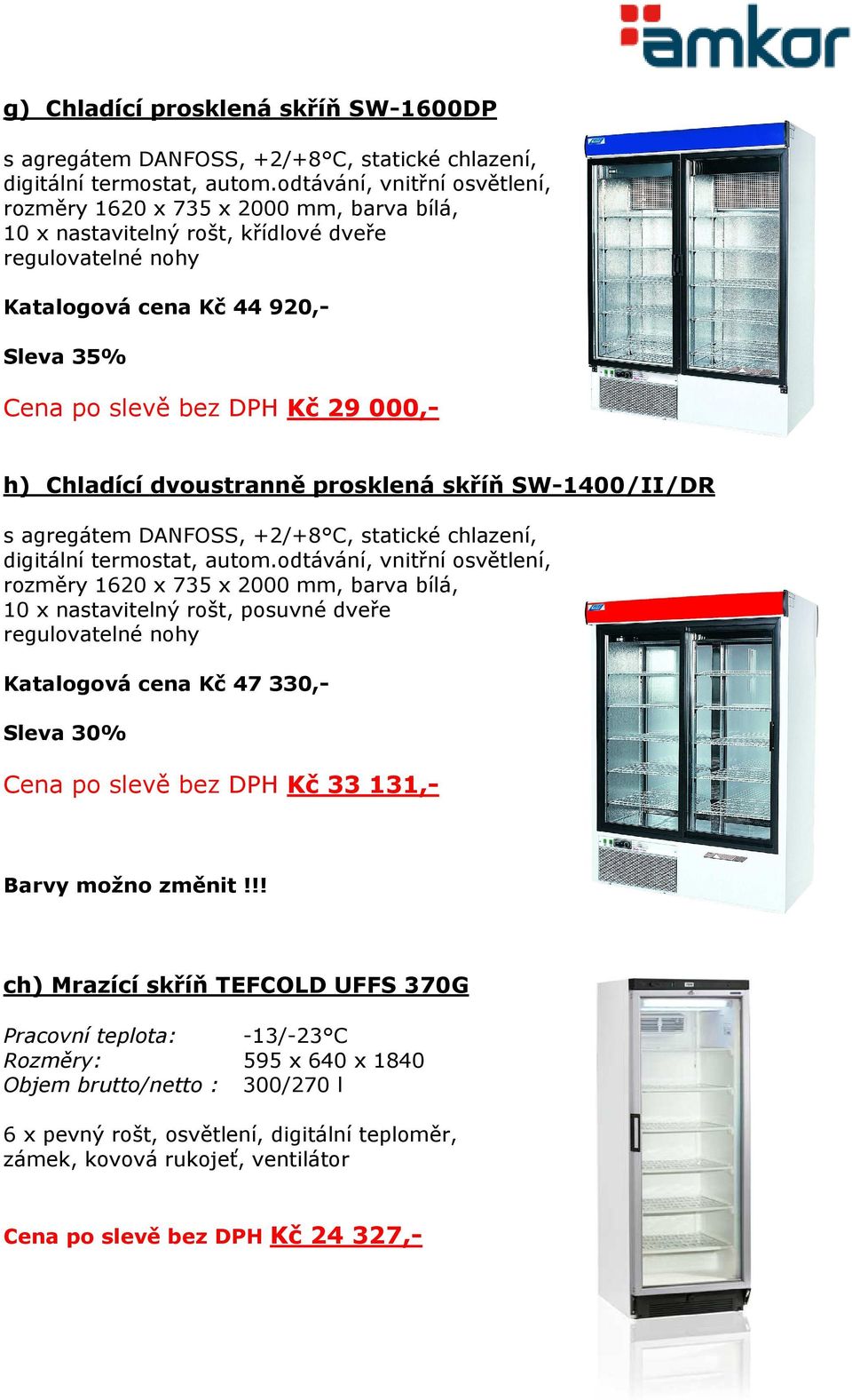 000,- h) Chladící dvoustranně prosklená skříň SW-1400/II/DR s agregátem DANFOSS, +2/+8 C, statické chlazení, digitální termostat, autom.