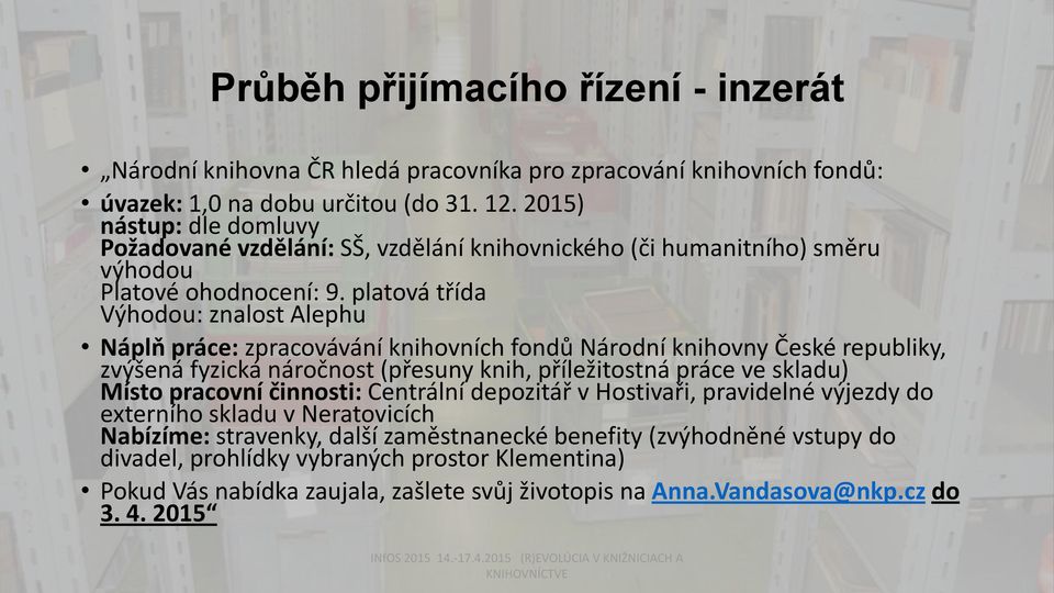 platová třída Výhodou: znalost Alephu Náplň práce: zpracovávání knihovních fondů Národní knihovny České republiky, zvýšená fyzická náročnost (přesuny knih, příležitostná práce ve skladu) Místo