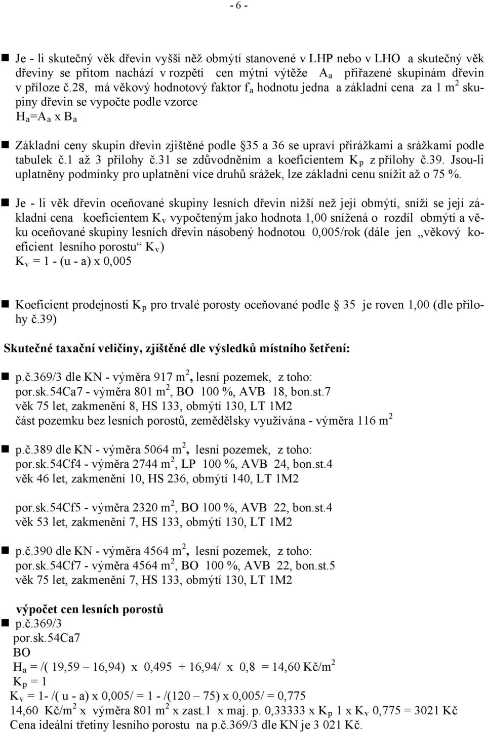 a srážkami podle tabulek č.1 až 3 přílohy č.31 se zdůvodněním a koeficientem K p z přílohy č.39. Jsou-li uplatněny podmínky pro uplatnění více druhů srážek, lze základní cenu snížit až o 75 %.