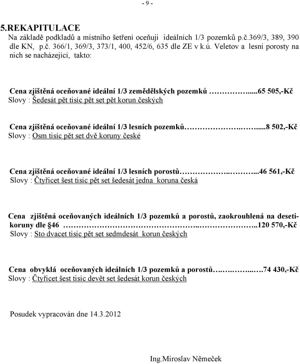 ..65 505,-Kč Slovy : Šedesát pět tisíc pět set pět korun českých Cena zjištěná oceňované ideální 1/3 lesních pozemků.