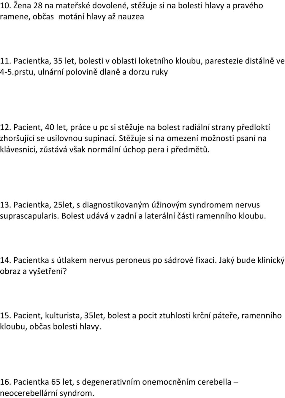 Stěžuje si na omezení možnosti psaní na klávesnici, zůstává však normální úchop pera i předmětů. 13. Pacientka, 25let, s diagnostikovaným úžinovým syndromem nervus suprascapularis.