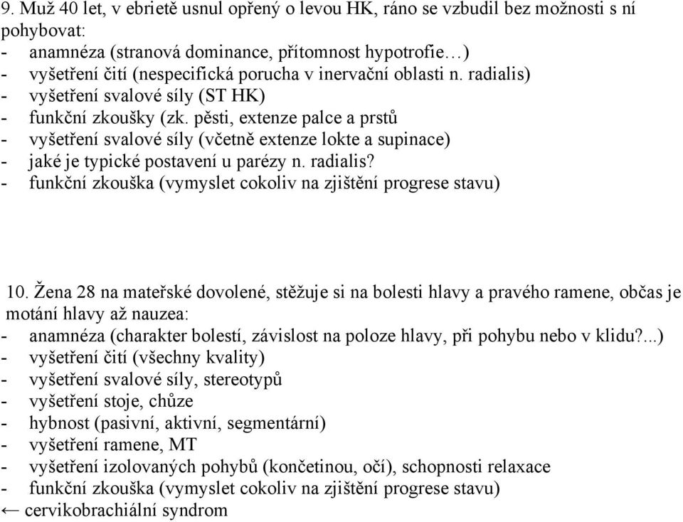 pěsti, extenze palce a prstů - vyšetření svalové síly (včetně extenze lokte a supinace) - jaké je typické postavení u parézy n. radialis? 10.