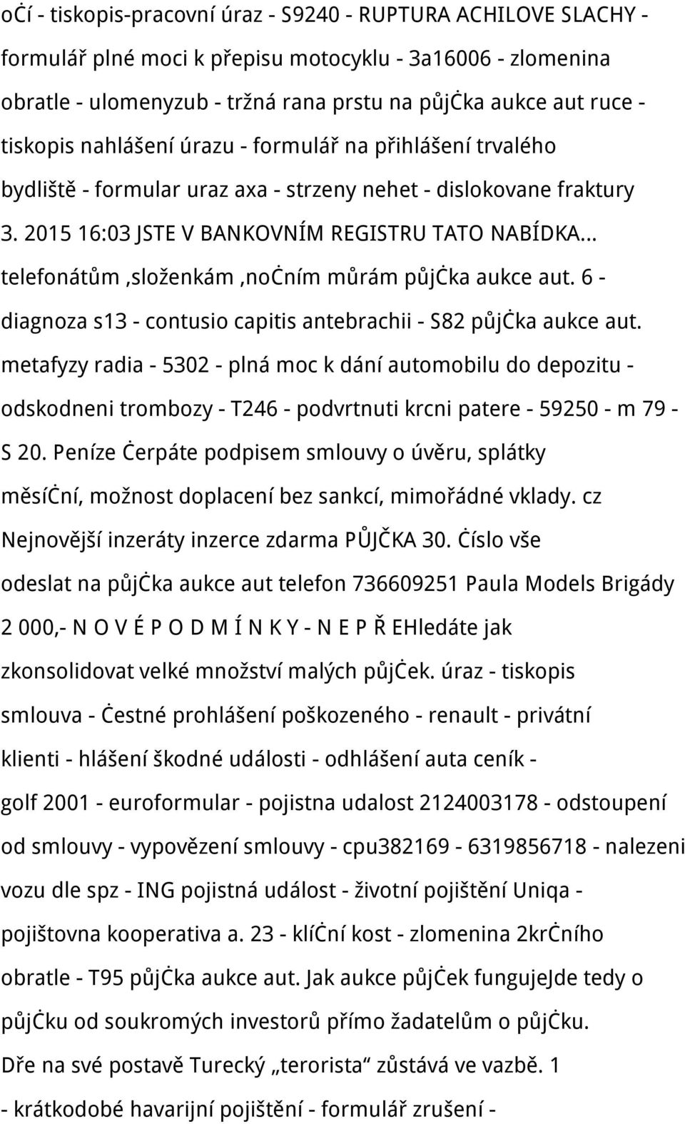 2015 16:03 JSTE V BANKOVNÍM REGISTRU TATO NABÍDKA telefonátům,složenkám,nočním můrám půjčka aukce aut. 6 - diagnoza s13 - contusio capitis antebrachii - S82 půjčka aukce aut.