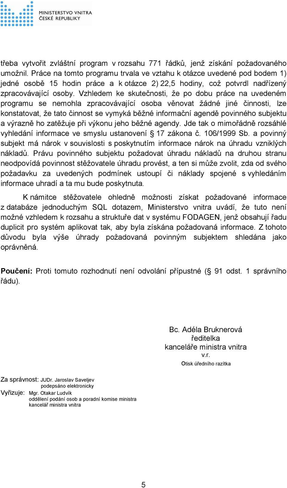 Vzhledem ke skutečnosti, že po dobu práce na uvedeném programu se nemohla zpracovávající osoba věnovat žádné jiné činnosti, lze konstatovat, že tato činnost se vymyká běžné informační agendě