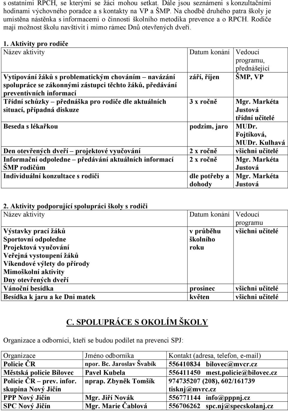 Aktivity pro rodiče Název aktivity Vytipování žáků s problematickým chováním navázání spolupráce se zákonnými zástupci těchto žáků, předávání preventivních informací Třídní schůzky přednáška pro