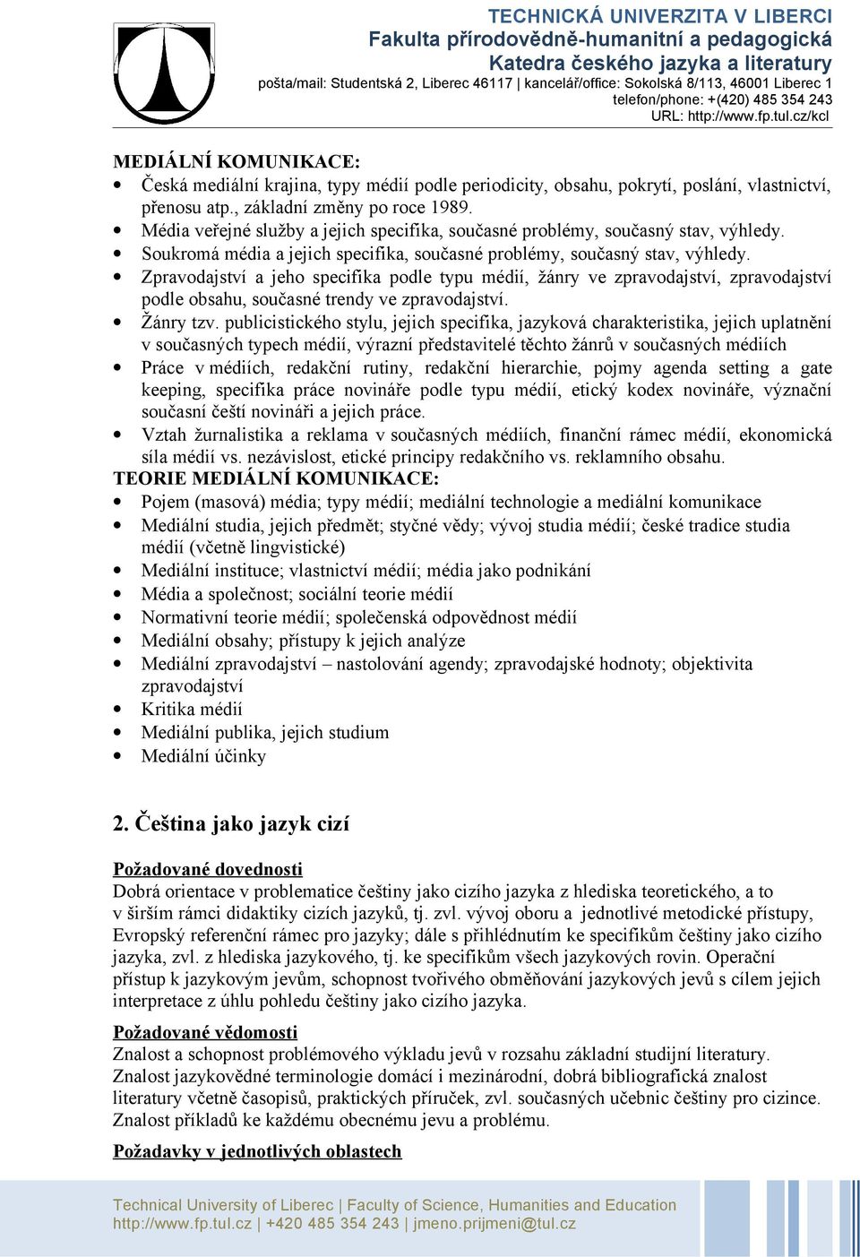 Zpravodajství a jeho specifika podle typu médií, žánry ve zpravodajství, zpravodajství podle obsahu, současné trendy ve zpravodajství. Žánry tzv.