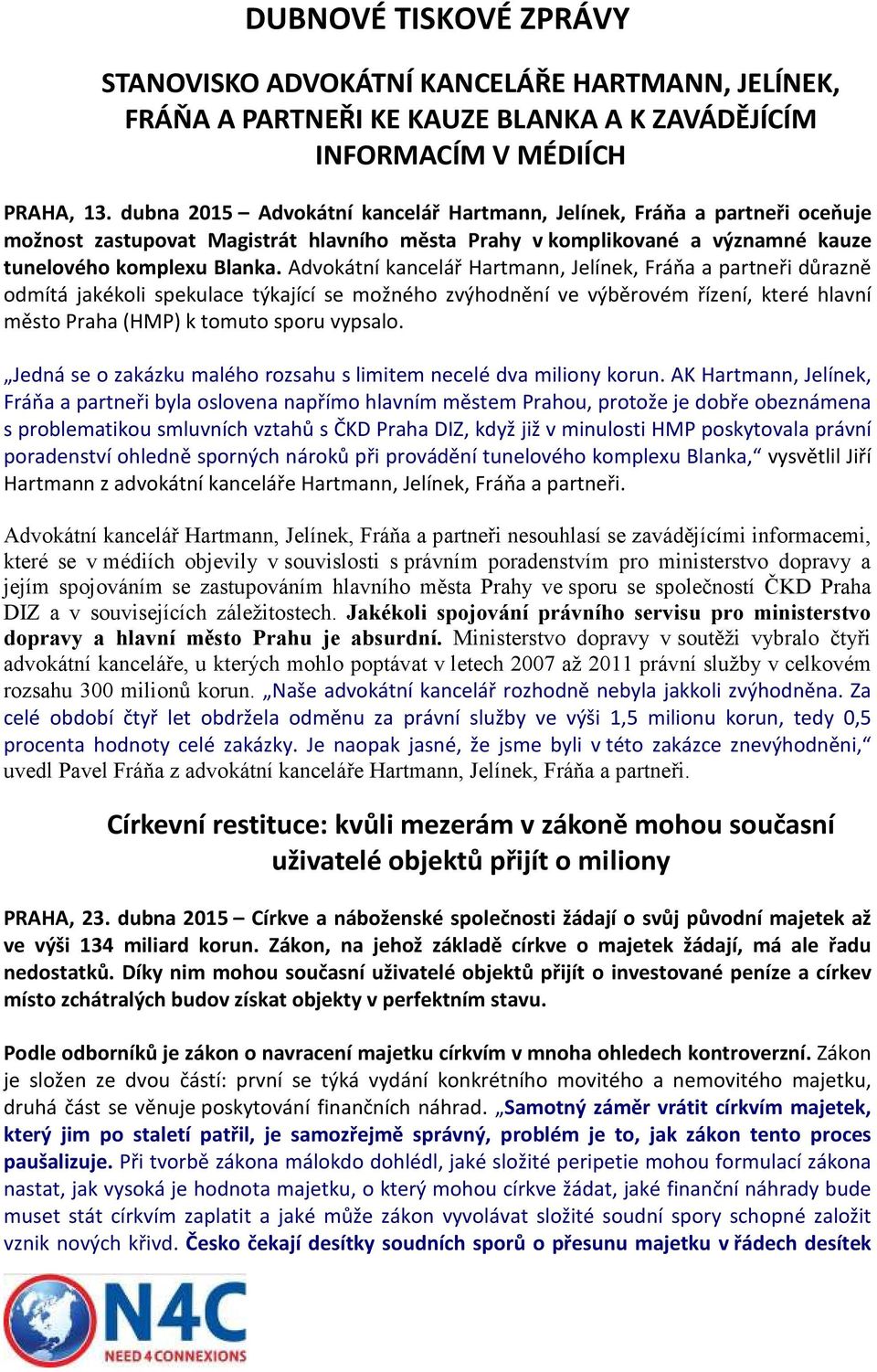 Advokátní kancelář Hartmann, Jelínek, Fráňa a partneři důrazně odmítá jakékoli spekulace týkající se možného zvýhodnění ve výběrovém řízení, které hlavní město Praha (HMP) k tomuto sporu vypsalo.