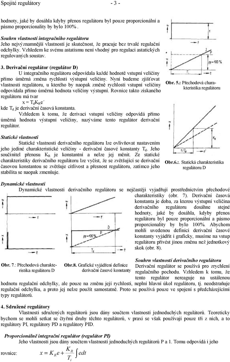 Vzhledem ke svému astatsmu není vhodný pro regulac astatckých regulovaných soustav. 3.