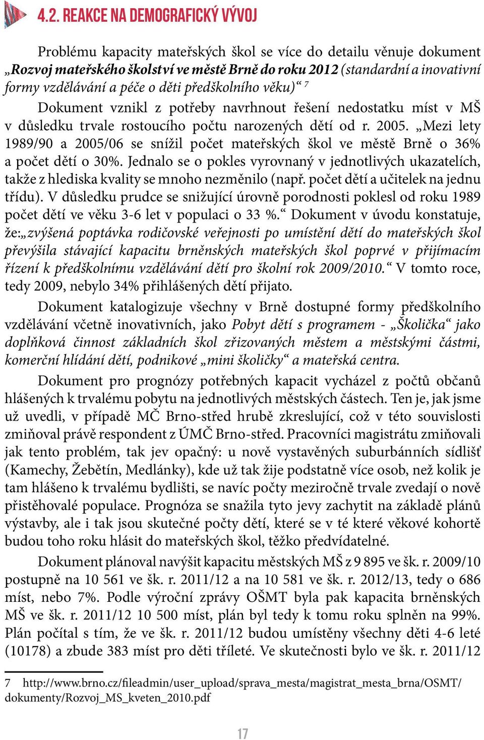 Mezi lety 1989/90 a 2005/06 se snížil počet mateřských škol ve městě Brně o 36% a počet dětí o 30%.
