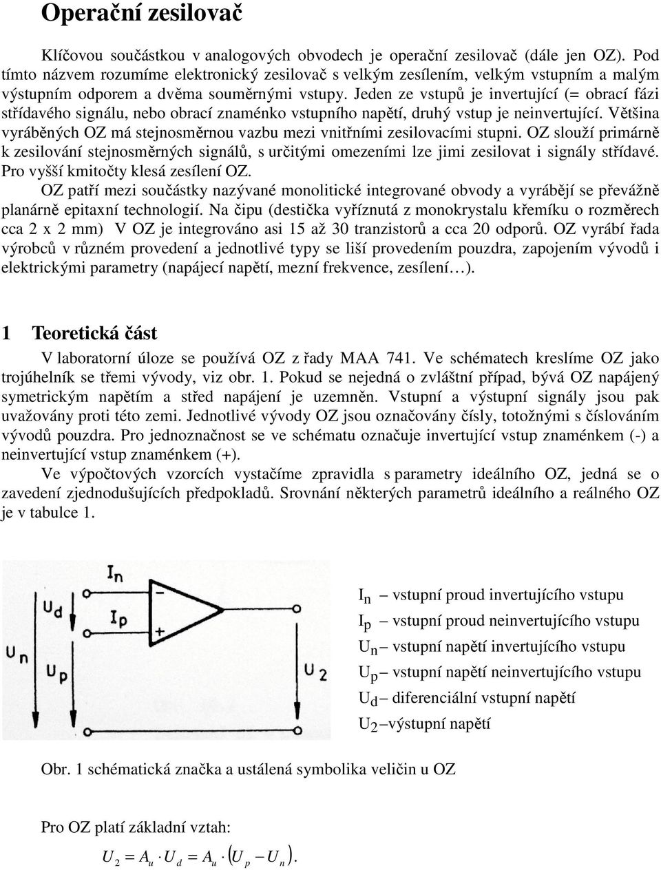 Jeden ze vstupů je invertující (= obrací fázi střídavého signálu, nebo obrací znaménko vstupního napětí, druhý vstup je neinvertující.