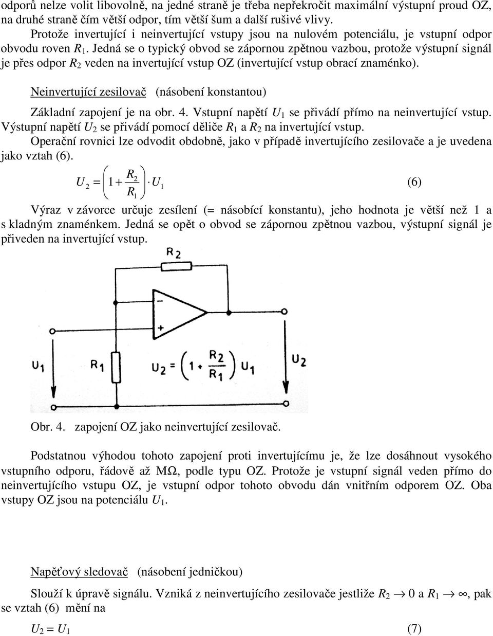 Jedná se o typický obvod se zápornou zpětnou vazbou, protože výstupní signál je přes odpor veden na invertující vstup OZ (invertující vstup obrací znaménko).