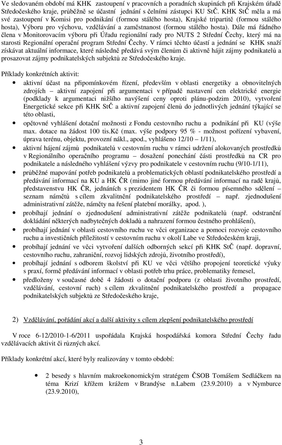 Dále má řádného člena v Monitorovacím výboru při Úřadu regionální rady pro NUTS 2 Střední Čechy, který má na starosti Regionální operační program Střední Čechy.