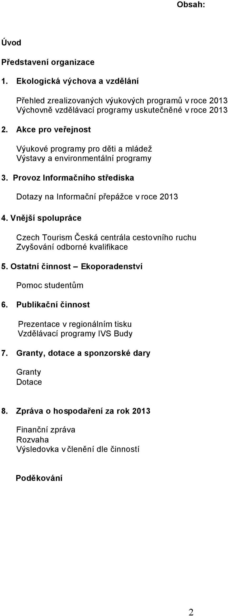 Vnější spolupráce Czech Tourism Česká centrála cestovního ruchu Zvyšování odborné kvalifikace 5. Ostatní činnost Ekoporadenství Pomoc studentům 6.