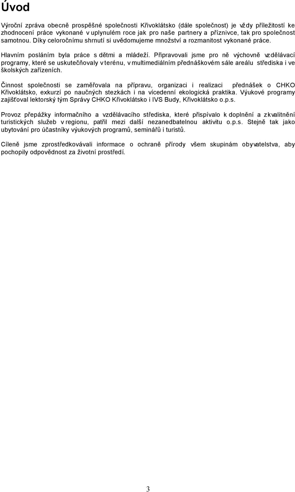Připravovali jsme pro ně výchovně vz dělávací programy, které se uskutečňovaly v terénu, v multimediálním přednáškovém sále areálu střediska i ve školských zařízeních.