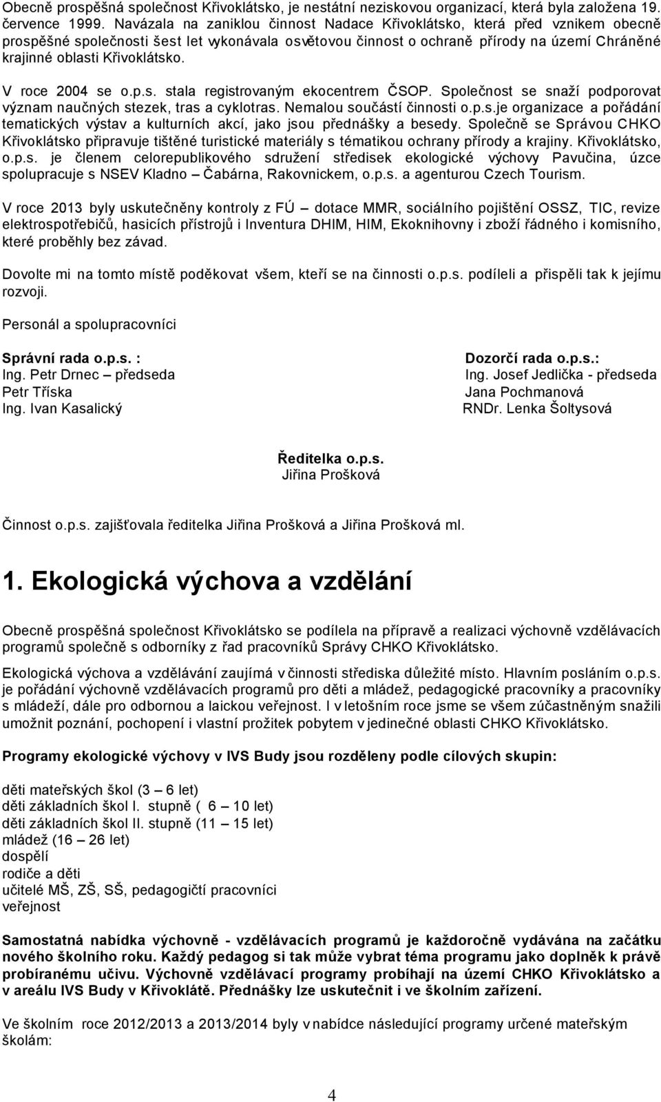 Křivoklátsko. V roce 2004 se o.p.s. stala registrovaným ekocentrem ČSOP. Společnost se snaží podporovat význam naučných stezek, tras a cyklotras. Nemalou součástí činnosti o.p.s.je organizace a pořádání tematických výstav a kulturních akcí, jako jsou přednášky a besedy.