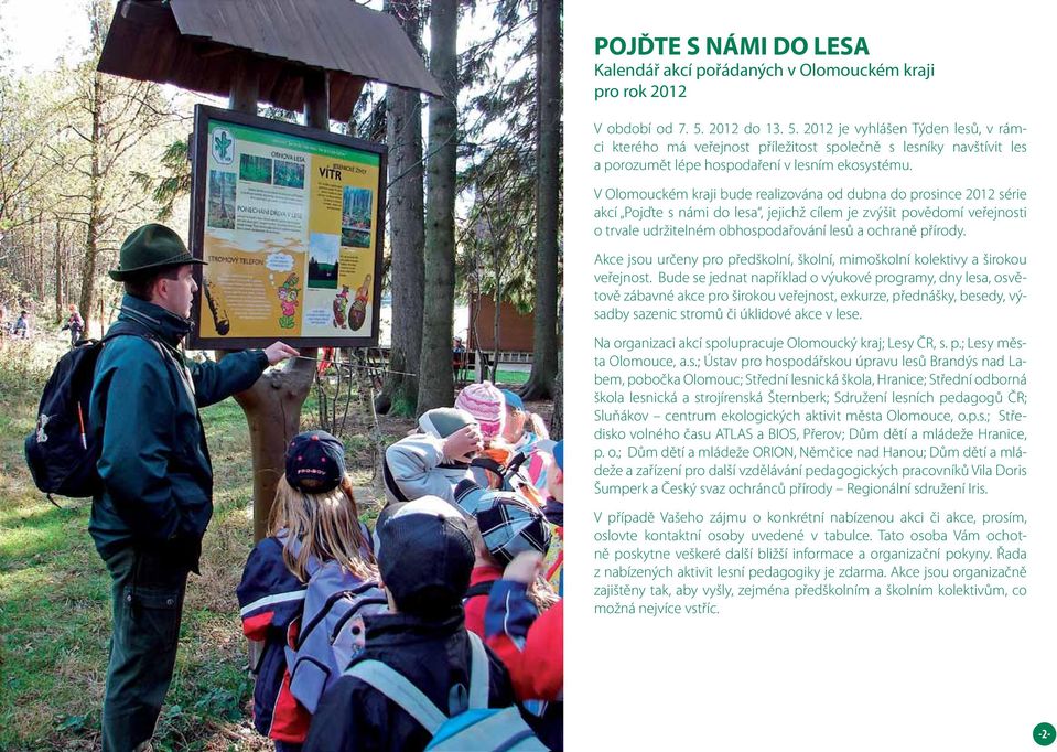 V Olomouckém kraji bude realizována od dubna do prosince 2012 série akcí Pojďte s námi do lesa, jejichž cílem je zvýšit povědomí i o trvale udržitelném obhospodařování lesů a ochraně přírody.
