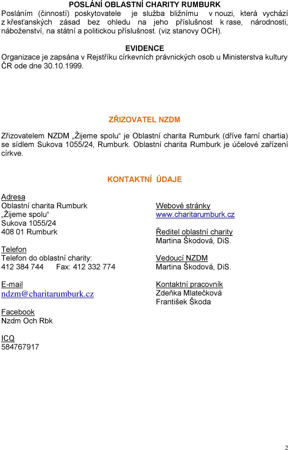 ZŘIZOVATEL NZDM Zřizovatelem NZDM Žijeme spolu je Oblastní charita Rumburk (dříve farní chartia) se sídlem Sukova 1055/24, Rumburk. Oblastní charita Rumburk je účelové zařízení církve.