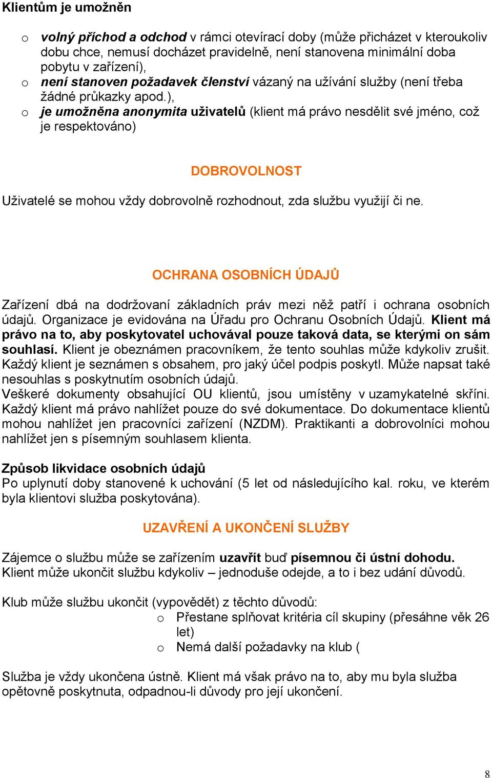 ), o je umožněna anonymita uživatelů (klient má právo nesdělit své jméno, což je respektováno) DOBROVOLNOST Uživatelé se mohou vždy dobrovolně rozhodnout, zda službu využijí či ne.