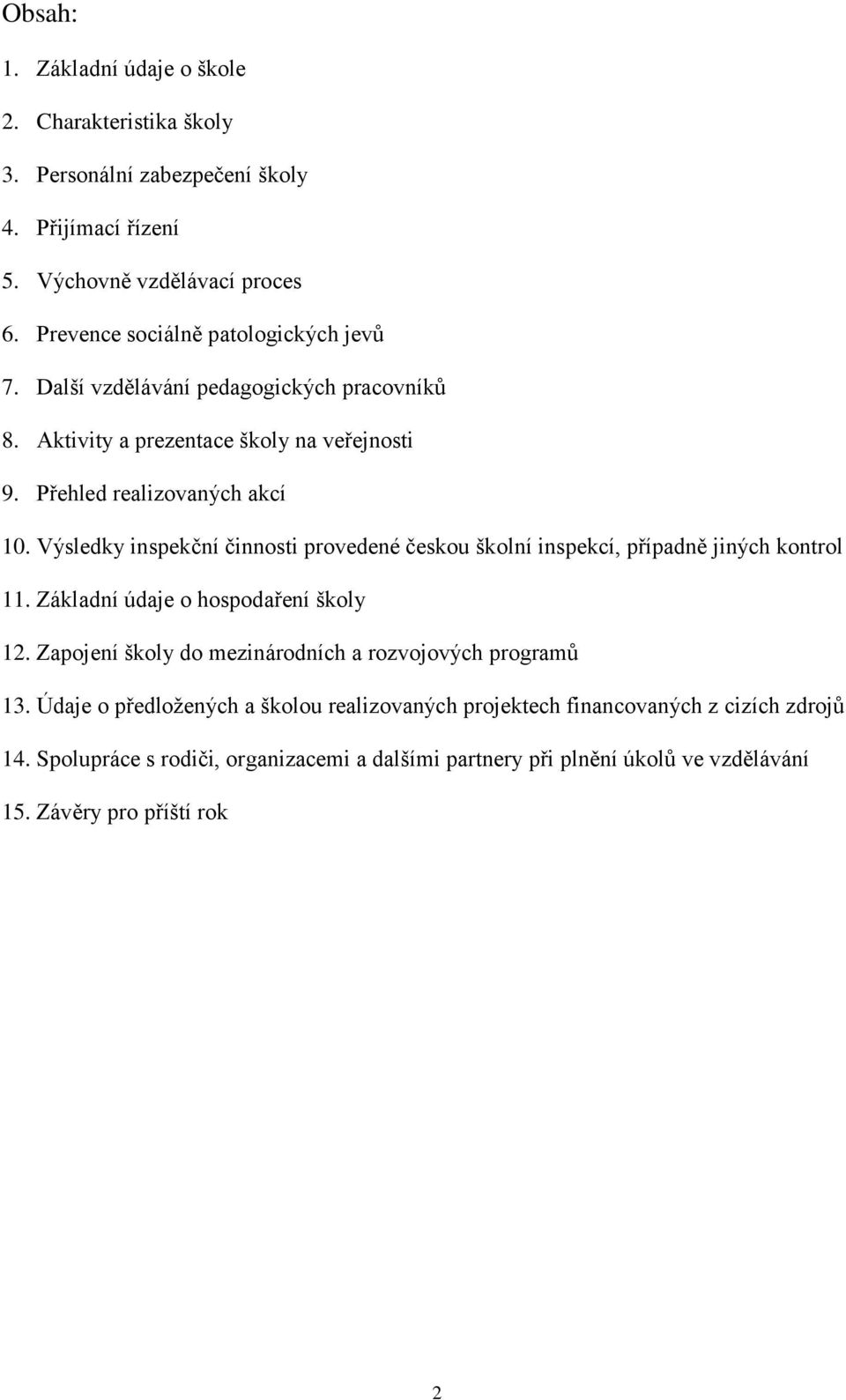Výsledky inspekční činnosti provedené českou školní inspekcí, případně jiných kontrol 11. Základní údaje o hospodaření školy 12.