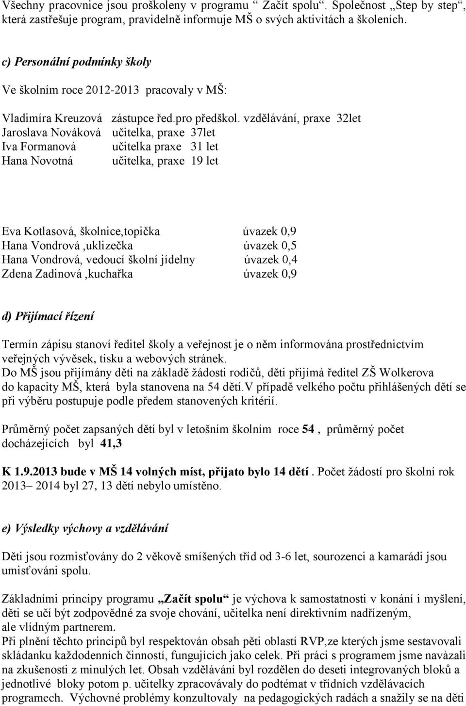 vzdělávání, praxe 32let Jaroslava Nováková učitelka, praxe 37let Iva Formanová učitelka praxe 31 let Hana Novotná učitelka, praxe 19 let Eva Kotlasová, školnice,topička úvazek 0,9 Hana