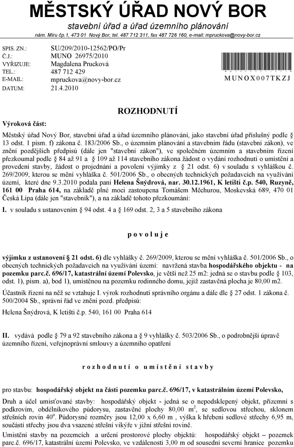 7 712 429 mpruckova@novy-bor.cz DATUM: 21.4.2010 *MUNOX007TKZJ* MUNOX007TKZJ Výroková část: ROZHODNUTÍ Městský úřad Nový Bor, stavební úřad a úřad územního plánování, jako stavební úřad příslušný podle 13 odst.