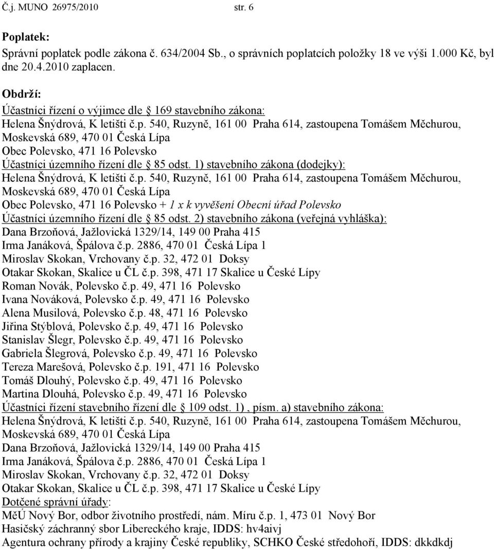 540, Ruzyně, 161 00 Praha 614, zastoupena Tomášem Měchurou, Moskevská 689, 470 01 Česká Lípa Obec Polevsko, 471 16 Polevsko Účastníci územního řízení dle 85 odst.