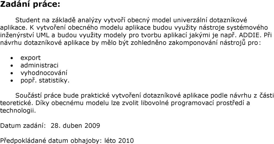 Při návrhu dotazníkové aplikace by mělo být zohledněno zakomponování nástrojů pro: export administraci vyhodnocování popř. statistiky.