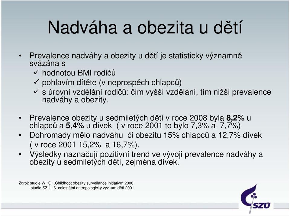 Prevalence obezity u sedmiletých dětí v roce 2008 byla 8,2% u chlapců a 5,4% u dívek ( v roce 2001 to bylo 7,3% a 7,7%) Dohromady mělo nadváhu či obezitu 15% chlapců a