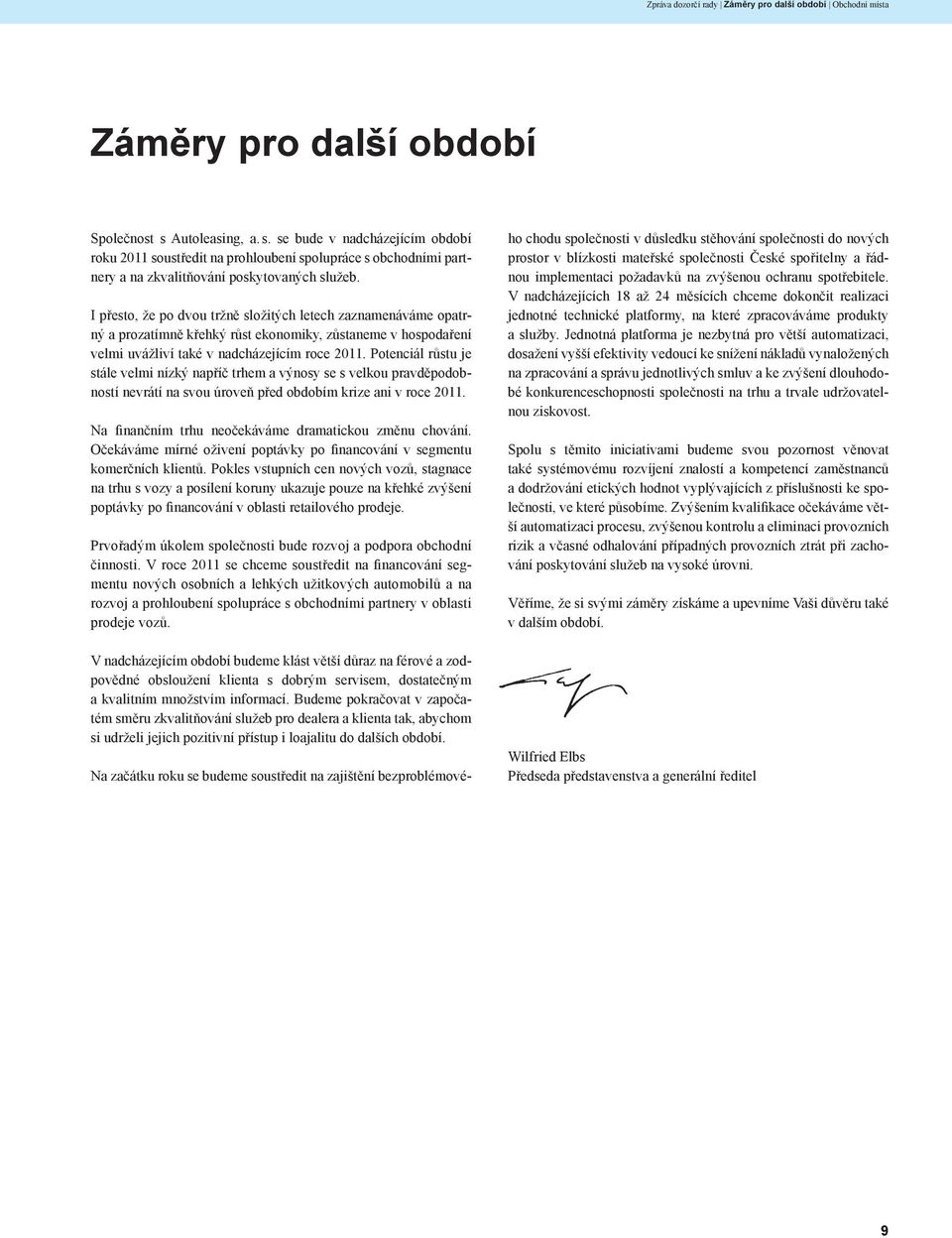 I přesto, že po dvou tržně složitých letech zaznamenáváme opatrný a prozatímně křehký růst ekonomiky, zůstaneme v hospodaření velmi uvážliví také v nadcházejícím roce 2011.