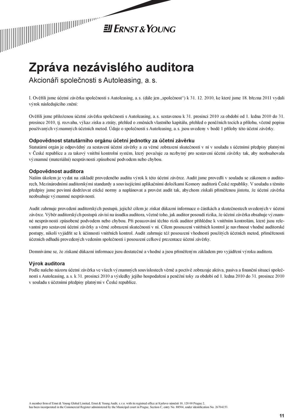rozvahu, výkaz zisku a ztráty, přehled o změnách vlastního kapitálu, přehled o peněžních tocích a přílohu, včetně popisu používaných významných účetních metod. Údaje o sp
