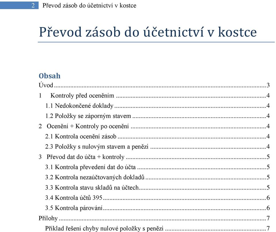 .. 4 3 Převod dat do účta + kontroly... 5 3.1 Kontrola převedení dat do účta... 5 3.2 Kontrola nezaúčtovaných dokladů... 5 3.3 Kontrola stavu skladů na účtech.