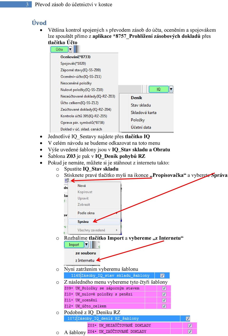 Šablona Z03 je pak v IQ_Deník pohybů RZ Pokud je nemáte, můžete si je stáhnout z internetu takto: o Spustíte IQ_Stav skladu o Stisknete pravé tlačítko myši na ikonce Propisovačka