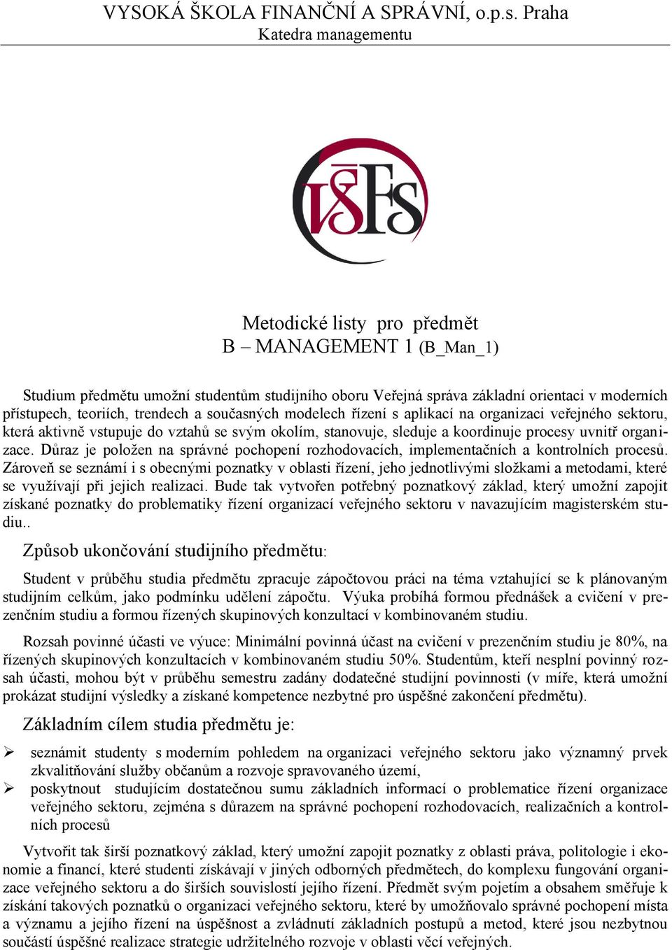 trendech a současných modelech řízení s aplikací na organizaci veřejného sektoru, která aktivně vstupuje do vztahů se svým okolím, stanovuje, sleduje a koordinuje procesy uvnitř organizace.