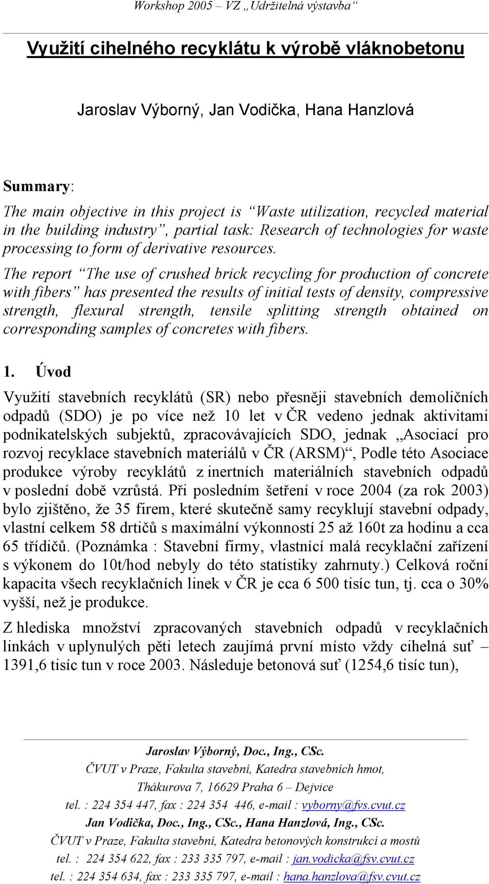 The report The use of crushed brick recycling for production of concrete with fibers has presented the results of initial tests of density, compressive strength, flexural strength, tensile splitting