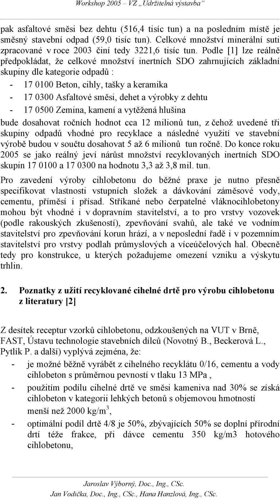 výrobky z dehtu - 17 0500 Zemina, kamení a vytěžená hlušina bude dosahovat ročních hodnot cca 12 milionů tun, z čehož uvedené tři skupiny odpadů vhodné pro recyklace a následné využití ve stavební