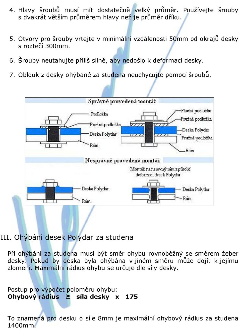 Oblouk z desky ohýbané za studena neuchycujte pomocí šroubů. III. Ohýbání desek Polydar za studena Při ohýbání za studena musí být směr ohybu rovnoběžný se směrem žeber desky.