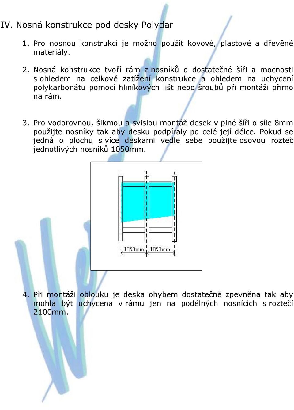 šroubů při montáži přímo na rám. 3. Pro vodorovnou, šikmou a svislou montáž desek v plné šíři o síle 8mm použijte nosníky tak aby desku podpíraly po celé její délce.