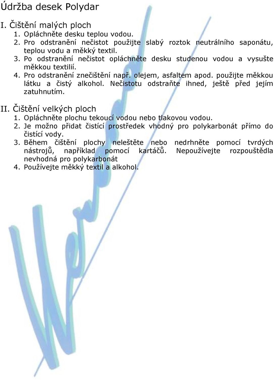 Nečistotu odstraňte ihned, ještě před jejím zatuhnutím. II. Čištění velkých ploch 1. Opláchněte plochu tekoucí vodou nebo tlakovou vodou. 2.